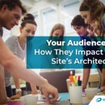 Your Audience and How They Impact Your Site’s Architecture