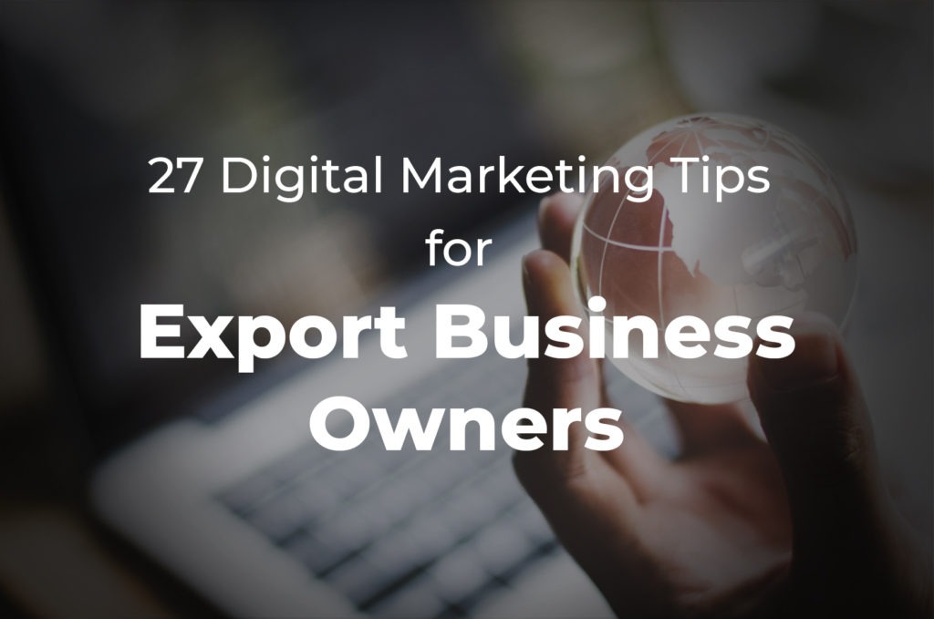 27 Digital Marketing Tips For Export Business Owners
