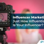 Influencer Marketing – Just How Influential Is Your Influencer?