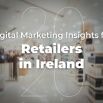 2020 Digital Marketing Insights for Retailers in Ireland