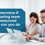 How To Determine If Your Marketing Team Is Under-Resourced (And What You Can Do About It)